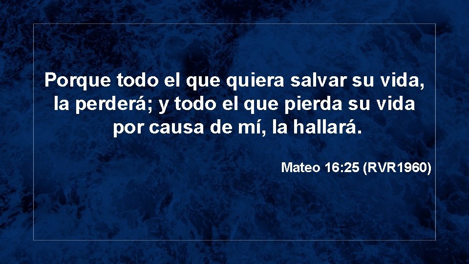 Porque todo el que quiera salvar su vida, la perderá; y todo el que Porque todo el que quiera salvar su vida, la perderá; y todo el que