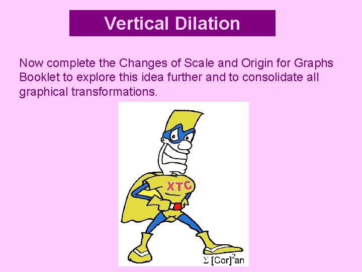 Vertical Dilation Now complete the Changes of Scale and Origin for Graphs Booklet to