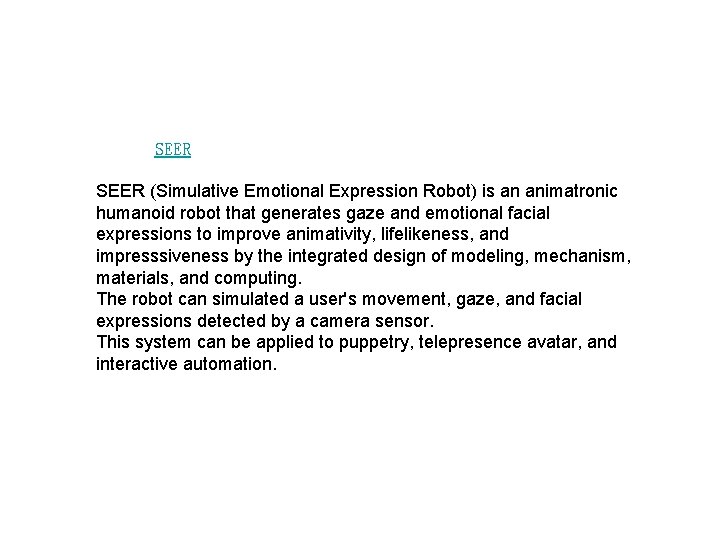 SEER (Simulative Emotional Expression Robot) is an animatronic humanoid robot that generates gaze and