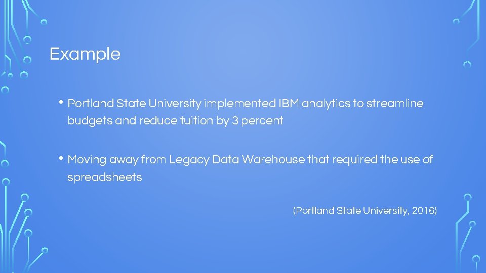 Example • Portland State University implemented IBM analytics to streamline budgets and reduce tuition