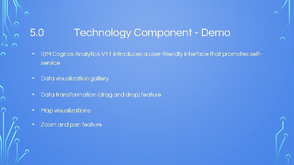 5. 0 Technology Component - Demo • IBM Cognos Analytics V 11 introduces a