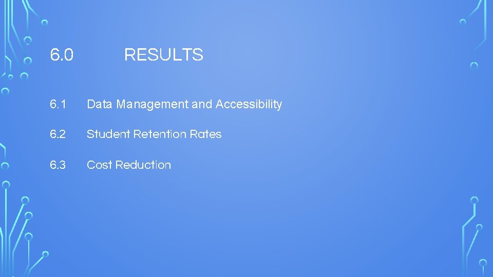 6. 0 RESULTS 6. 1 Data Management and Accessibility 6. 2 Student Retention Rates