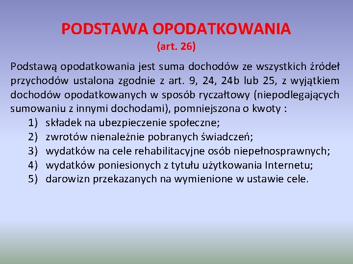 PODSTAWA OPODATKOWANIA (art. 26) Podstawą opodatkowania jest suma dochodów ze wszystkich źródeł przychodów ustalona