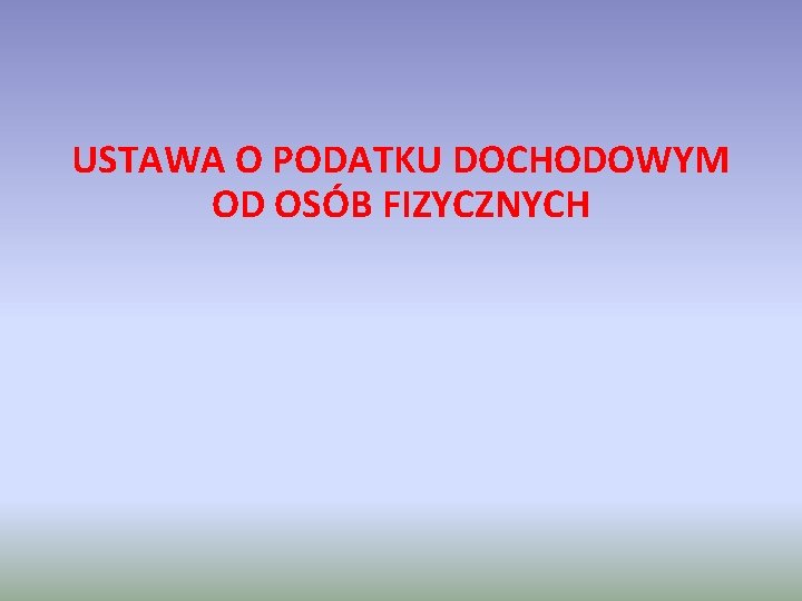 USTAWA O PODATKU DOCHODOWYM OD OSÓB FIZYCZNYCH 