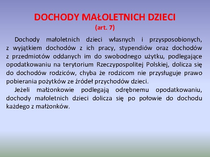 DOCHODY MAŁOLETNICH DZIECI (art. 7) Dochody małoletnich dzieci własnych i przysposobionych, z wyjątkiem dochodów