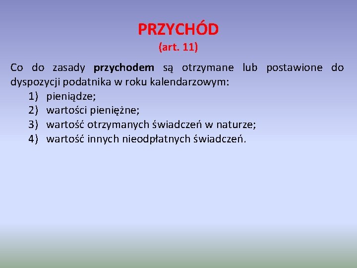 PRZYCHÓD (art. 11) Co do zasady przychodem są otrzymane lub postawione do dyspozycji podatnika