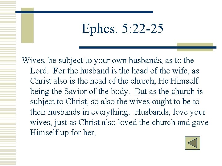 Ephes. 5: 22 -25 Wives, be subject to your own husbands, as to the