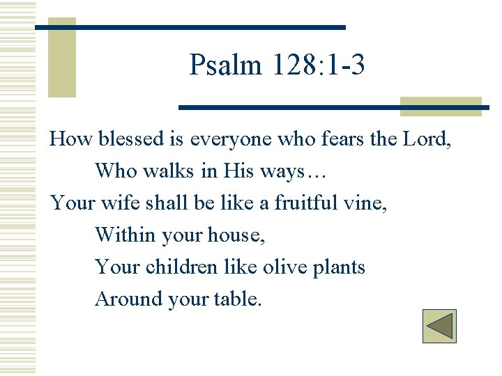 Psalm 128: 1 -3 How blessed is everyone who fears the Lord, Who walks