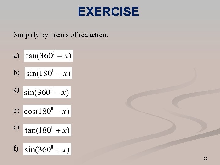 EXERCISE Simplify by means of reduction: a) b) c) d) e) f) 33 EXERCISE Simplify by means of reduction: a) b) c) d) e) f) 33