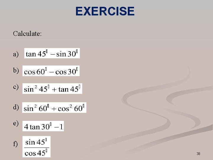EXERCISE Calculate: a) b) c) d) e) f) 38 EXERCISE Calculate: a) b) c) d) e) f) 38