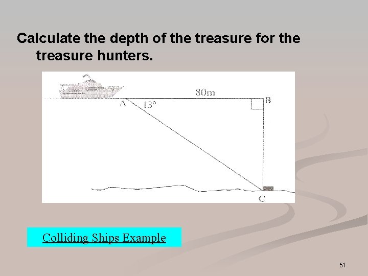 Calculate the depth of the treasure for the treasure hunters. Colliding Ships Example 51 Calculate the depth of the treasure for the treasure hunters. Colliding Ships Example 51