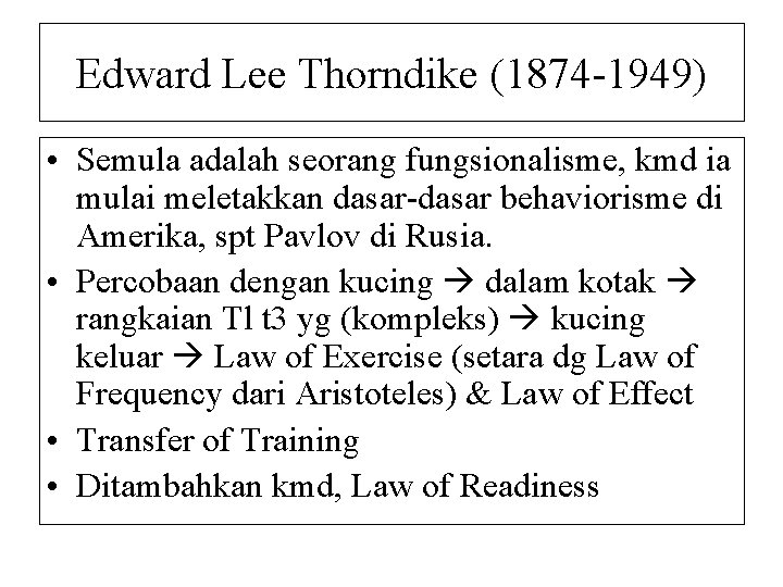 Edward Lee Thorndike (1874 -1949) • Semula adalah seorang fungsionalisme, kmd ia mulai meletakkan
