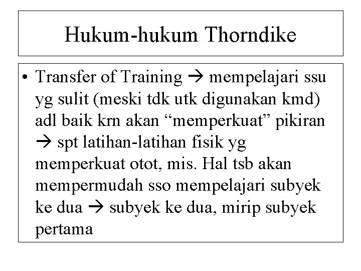 Hukum-hukum Thorndike • Transfer of Training mempelajari ssu yg sulit (meski tdk utk digunakan