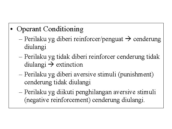  • Operant Conditioning – Perilaku yg diberi reinforcer/penguat cenderung diulangi – Perilaku yg
