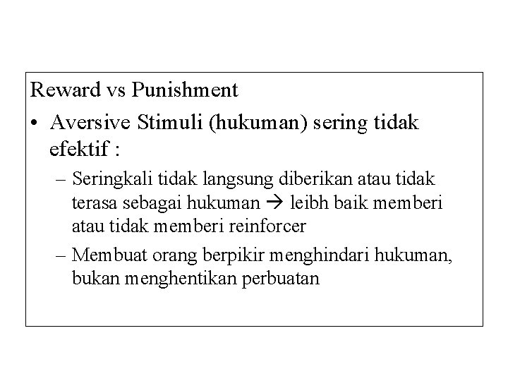 Reward vs Punishment • Aversive Stimuli (hukuman) sering tidak efektif : – Seringkali tidak