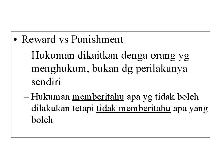  • Reward vs Punishment – Hukuman dikaitkan denga orang yg menghukum, bukan dg