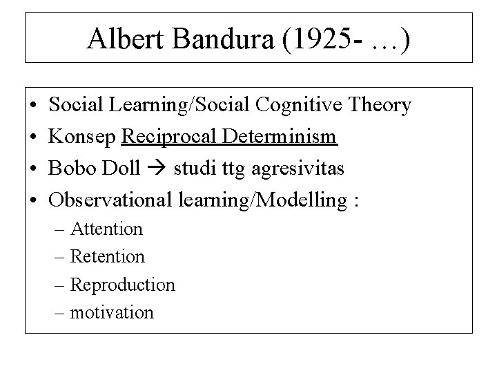 Albert Bandura (1925 - …) • • Social Learning/Social Cognitive Theory Konsep Reciprocal Determinism