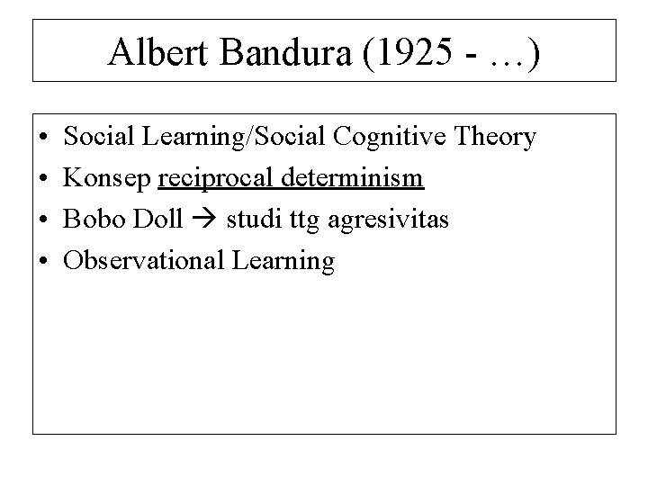 Albert Bandura (1925 - …) • • Social Learning/Social Cognitive Theory Konsep reciprocal determinism