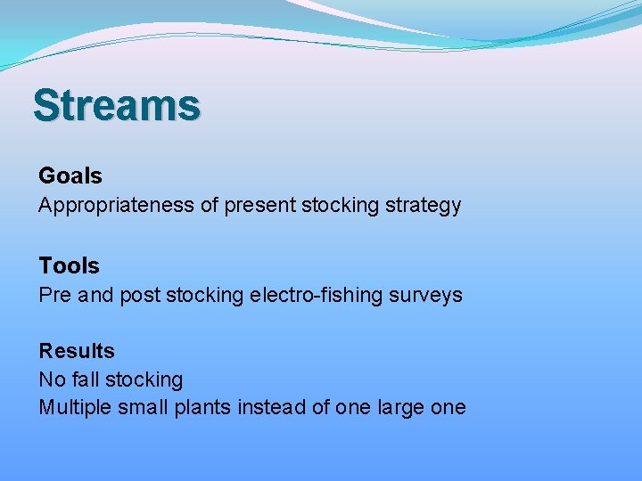 Streams Goals Appropriateness of present stocking strategy Tools Pre and post stocking electro-fishing surveys