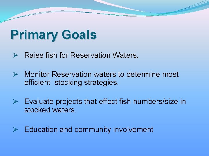 Primary Goals Ø Raise fish for Reservation Waters. Ø Monitor Reservation waters to determine