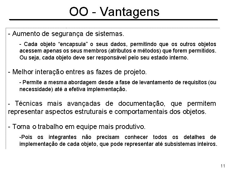 OO - Vantagens - Aumento de segurança de sistemas. - Cada objeto “encapsula” o