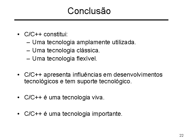 Conclusão • C/C++ constitui: – Uma tecnologia amplamente utilizada. – Uma tecnologia clássica. –