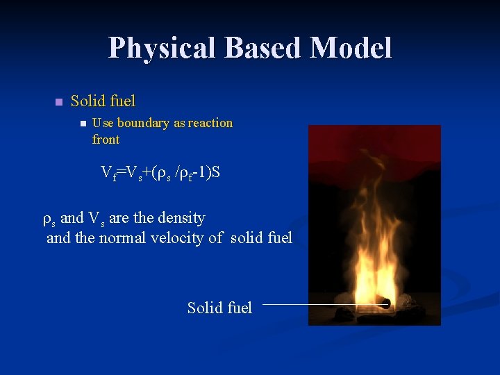 Physical Based Model n Solid fuel n Use boundary as reaction front Vf=Vs+(rs /rf-1)S