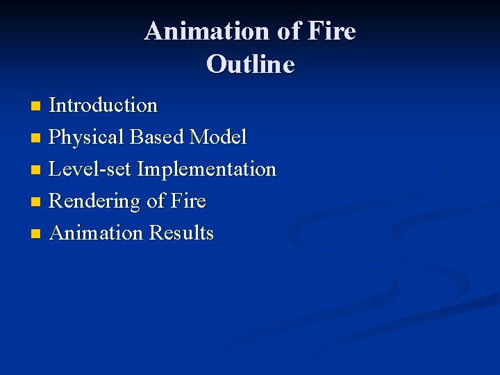 Animation of Fire Outline Introduction n Physical Based Model n Level-set Implementation n Rendering