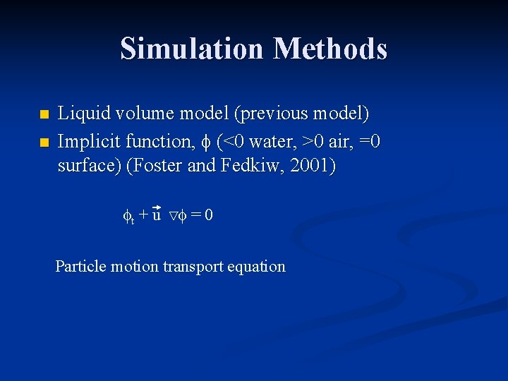 Simulation Methods n n Liquid volume model (previous model) Implicit function, f (<0 water,