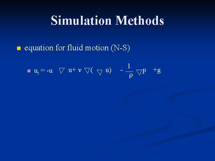 Simulation Methods n equation for fluid motion (N-S) n ut = -u u+ n