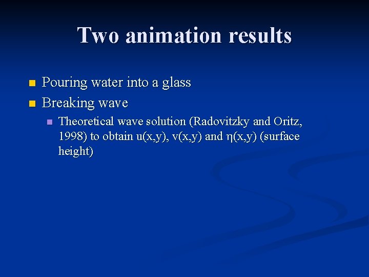 Two animation results n n Pouring water into a glass Breaking wave n Theoretical