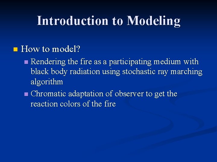 Introduction to Modeling n How to model? Rendering the fire as a participating medium
