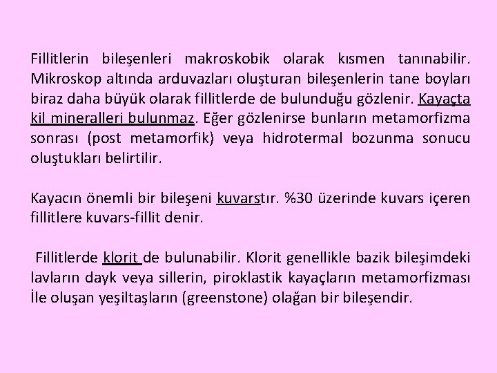 Fillitlerin bileşenleri makroskobik olarak kısmen tanınabilir. Mikroskop altında arduvazları oluşturan bileşenlerin tane boyları biraz