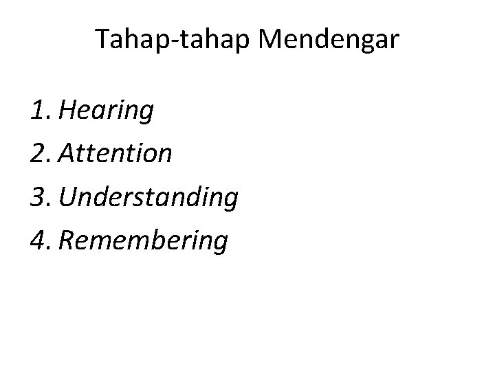 Tahap-tahap Mendengar 1. Hearing 2. Attention 3. Understanding 4. Remembering 
