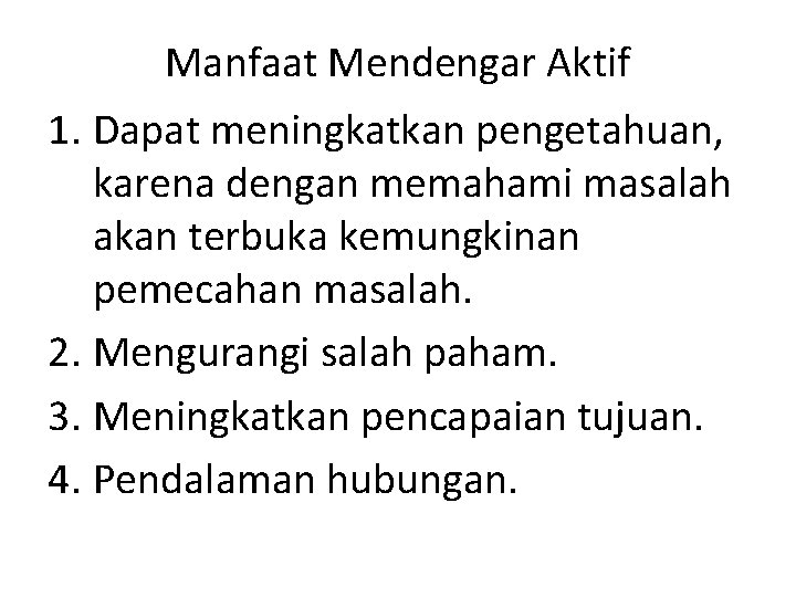 Manfaat Mendengar Aktif 1. Dapat meningkatkan pengetahuan, karena dengan memahami masalah akan terbuka kemungkinan