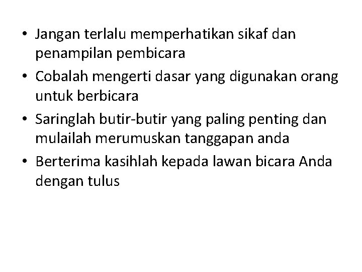  • Jangan terlalu memperhatikan sikaf dan penampilan pembicara • Cobalah mengerti dasar yang