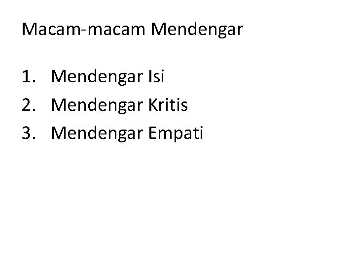 Macam-macam Mendengar 1. Mendengar Isi 2. Mendengar Kritis 3. Mendengar Empati 