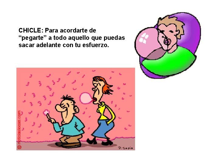 CHICLE: Para acordarte de “pegarte” a todo aquello que puedas sacar adelante con tu