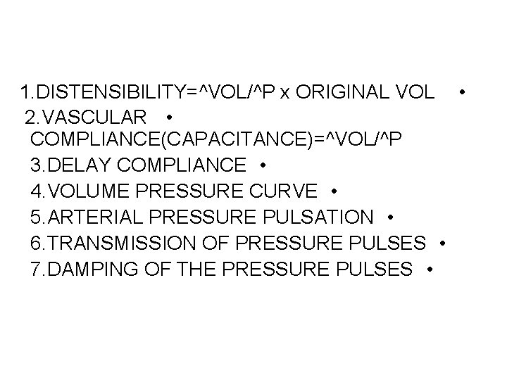 1. DISTENSIBILITY=^VOL/^P x ORIGINAL VOL • 2. VASCULAR • COMPLIANCE(CAPACITANCE)=^VOL/^P 3. DELAY COMPLIANCE • 1. DISTENSIBILITY=^VOL/^P x ORIGINAL VOL • 2. VASCULAR • COMPLIANCE(CAPACITANCE)=^VOL/^P 3. DELAY COMPLIANCE •