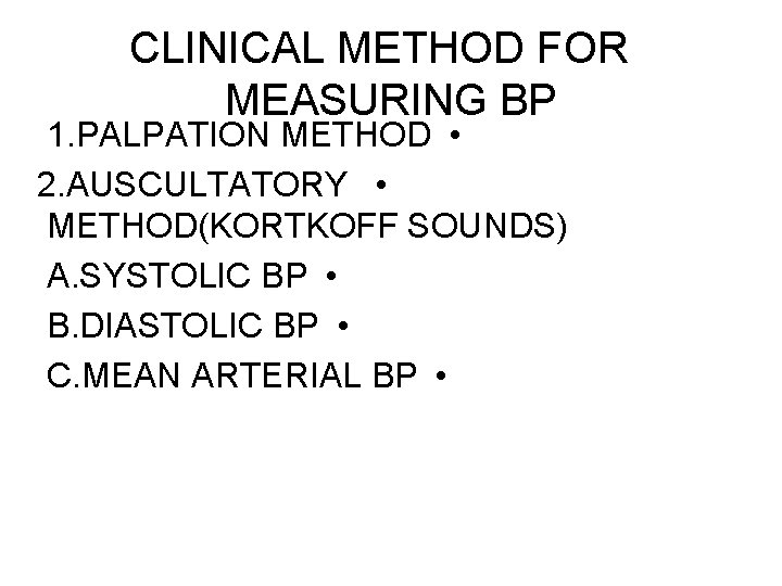 CLINICAL METHOD FOR MEASURING BP 1. PALPATION METHOD • 2. AUSCULTATORY • METHOD(KORTKOFF SOUNDS) CLINICAL METHOD FOR MEASURING BP 1. PALPATION METHOD • 2. AUSCULTATORY • METHOD(KORTKOFF SOUNDS)