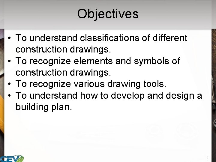 Objectives • To understand classifications of different construction drawings. • To recognize elements and