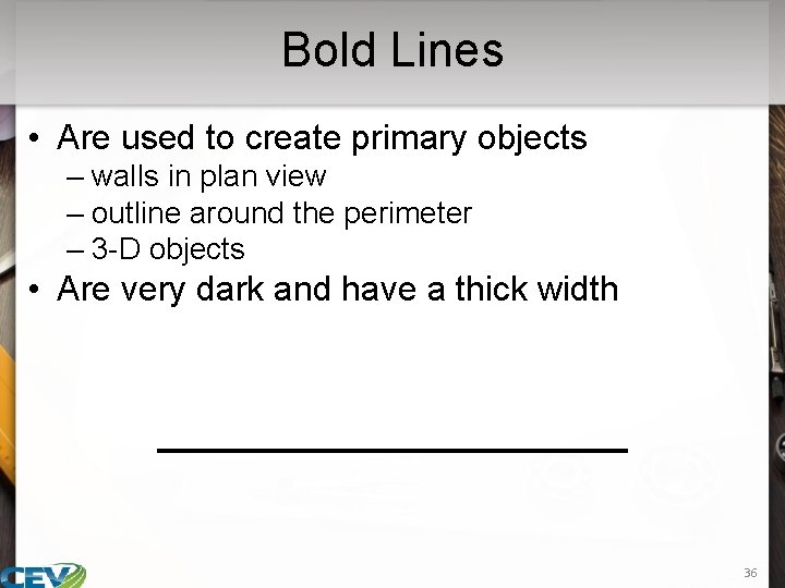Bold Lines • Are used to create primary objects – walls in plan view