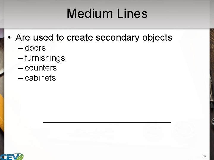 Medium Lines • Are used to create secondary objects – doors – furnishings –