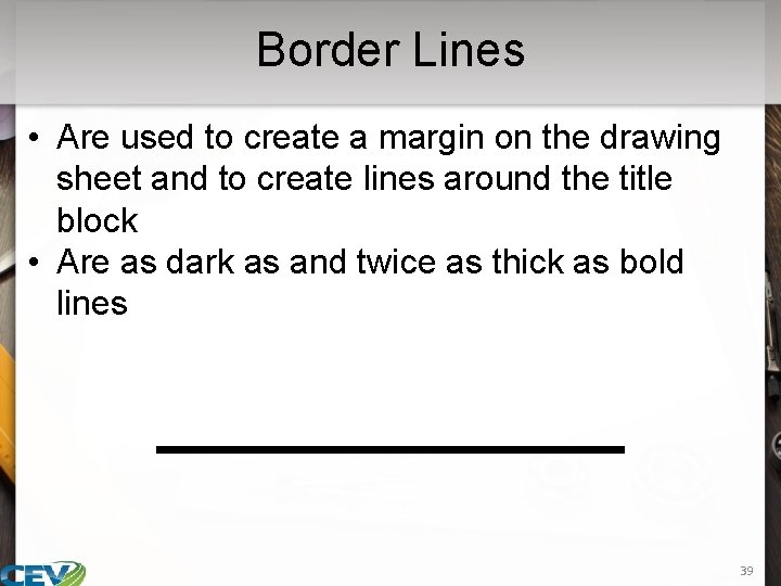 Border Lines • Are used to create a margin on the drawing sheet and