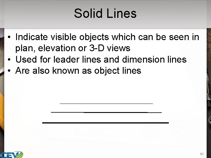 Solid Lines • Indicate visible objects which can be seen in plan, elevation or