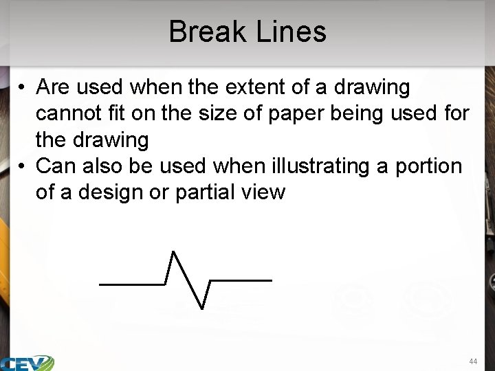 Break Lines • Are used when the extent of a drawing cannot fit on