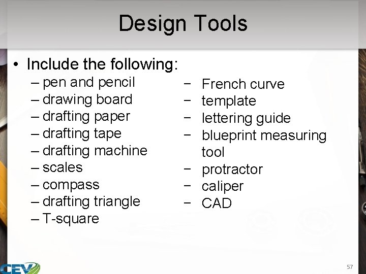 Design Tools • Include the following: – pen and pencil – drawing board –