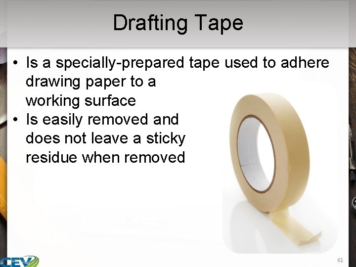 Drafting Tape • Is a specially-prepared tape used to adhere drawing paper to a