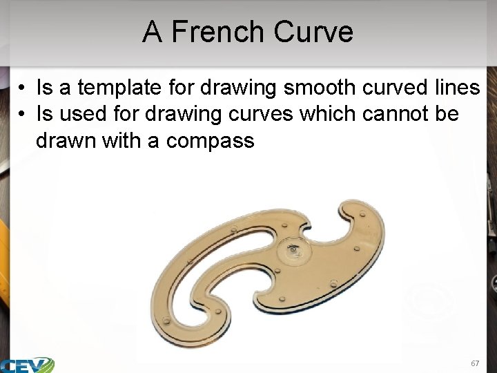 A French Curve • Is a template for drawing smooth curved lines • Is