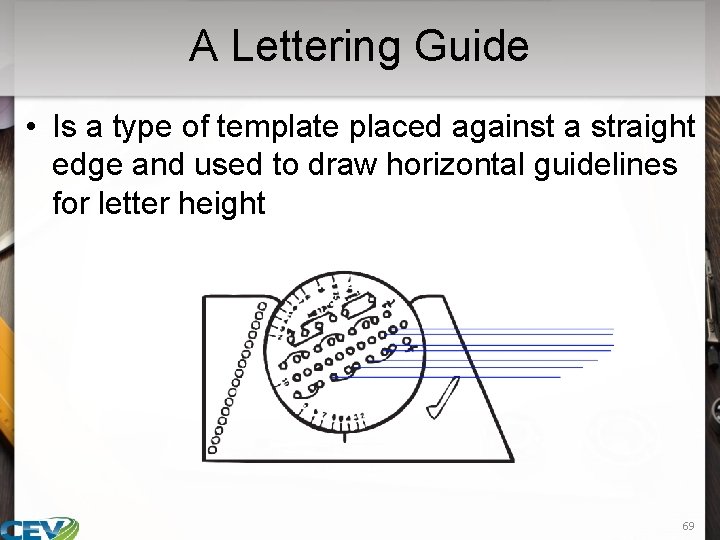 A Lettering Guide • Is a type of template placed against a straight edge